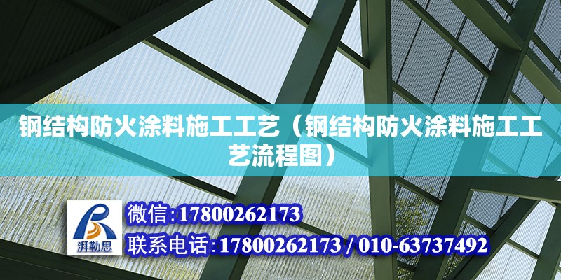 鋼結(jié)構(gòu)防火涂料施工工藝（鋼結(jié)構(gòu)防火涂料施工工藝流程圖） 結(jié)構(gòu)電力行業(yè)施工