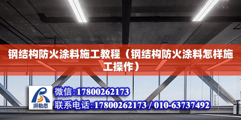 鋼結(jié)構(gòu)防火涂料施工教程（鋼結(jié)構(gòu)防火涂料怎樣施工操作）