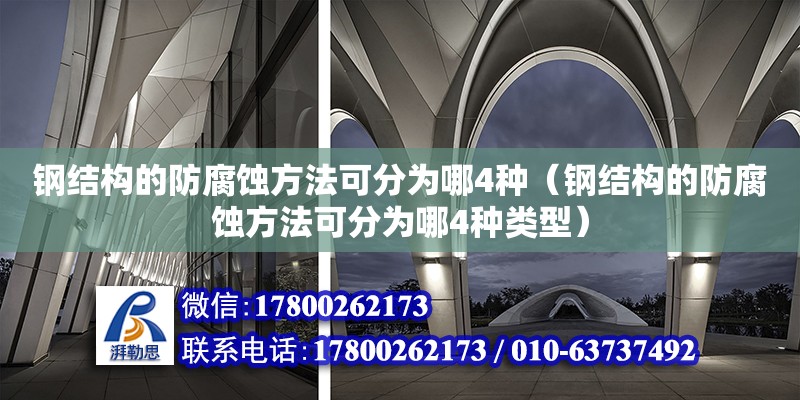 鋼結(jié)構(gòu)的防腐蝕方法可分為哪4種（鋼結(jié)構(gòu)的防腐蝕方法可分為哪4種類型） 鋼結(jié)構(gòu)跳臺(tái)施工