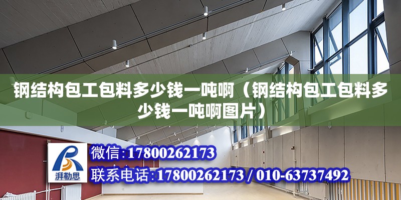 鋼結構包工包料多少錢一噸?。ㄤ摻Y構包工包料多少錢一噸啊圖片）