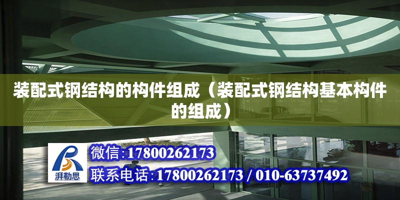 裝配式鋼結(jié)構(gòu)的構(gòu)件組成（裝配式鋼結(jié)構(gòu)基本構(gòu)件的組成）