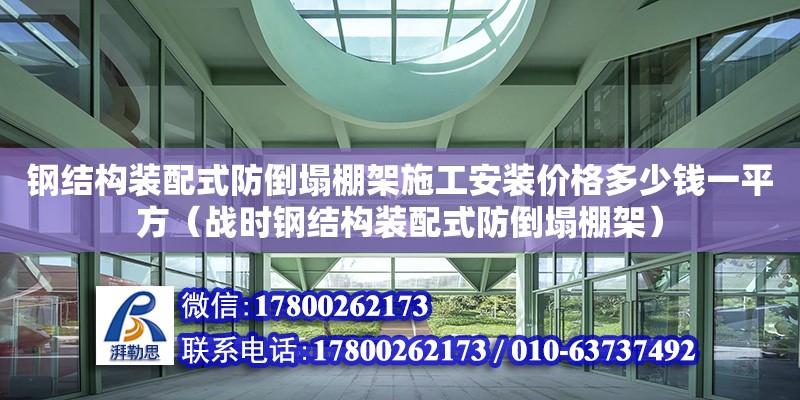 鋼結(jié)構(gòu)裝配式防倒塌棚架施工安裝價(jià)格多少錢一平方（戰(zhàn)時(shí)鋼結(jié)構(gòu)裝配式防倒塌棚架） 鋼結(jié)構(gòu)異形設(shè)計(jì)