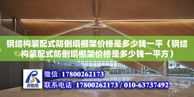 鋼結構裝配式防倒塌棚架價格是多少錢一平（鋼結構裝配式防倒塌棚架價格是多少錢一平方）