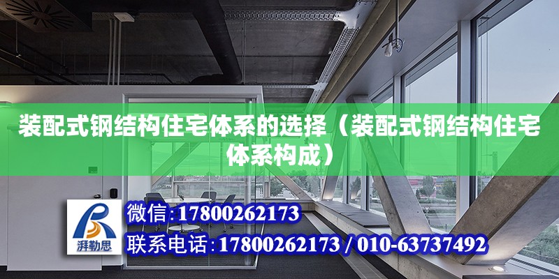 裝配式鋼結(jié)構(gòu)住宅體系的選擇（裝配式鋼結(jié)構(gòu)住宅體系構(gòu)成）