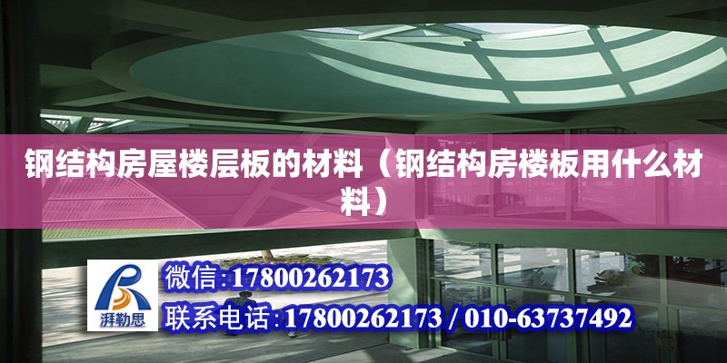 鋼結(jié)構(gòu)房屋樓層板的材料（鋼結(jié)構(gòu)房樓板用什么材料） 建筑施工圖施工