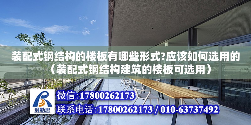 裝配式鋼結(jié)構(gòu)的樓板有哪些形式?應(yīng)該如何選用的（裝配式鋼結(jié)構(gòu)建筑的樓板可選用）