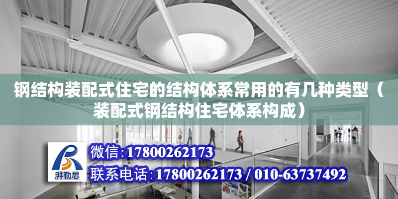 鋼結(jié)構(gòu)裝配式住宅的結(jié)構(gòu)體系常用的有幾種類型（裝配式鋼結(jié)構(gòu)住宅體系構(gòu)成）