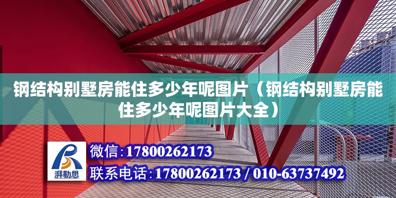 鋼結(jié)構(gòu)別墅房能住多少年呢圖片（鋼結(jié)構(gòu)別墅房能住多少年呢圖片大全） 結(jié)構(gòu)橋梁鋼結(jié)構(gòu)施工