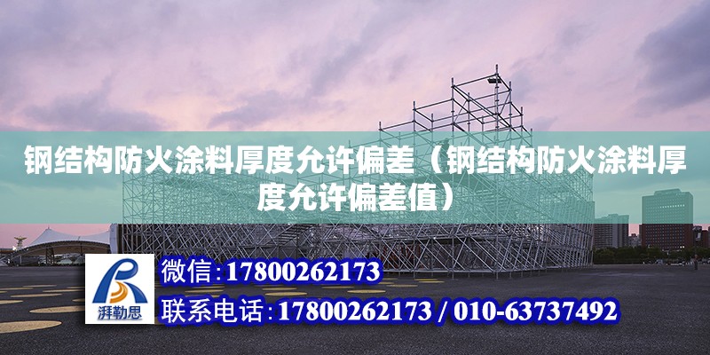 鋼結(jié)構(gòu)防火涂料厚度允許偏差（鋼結(jié)構(gòu)防火涂料厚度允許偏差值） 鋼結(jié)構(gòu)鋼結(jié)構(gòu)螺旋樓梯設(shè)計(jì)