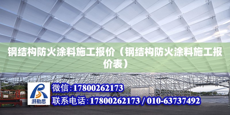 鋼結(jié)構(gòu)防火涂料施工報(bào)價(jià)（鋼結(jié)構(gòu)防火涂料施工報(bào)價(jià)表） 結(jié)構(gòu)框架設(shè)計(jì)