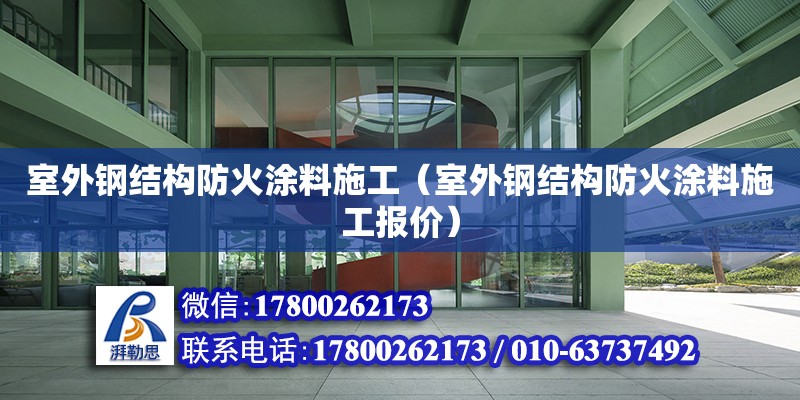 室外鋼結(jié)構(gòu)防火涂料施工（室外鋼結(jié)構(gòu)防火涂料施工報(bào)價(jià)）