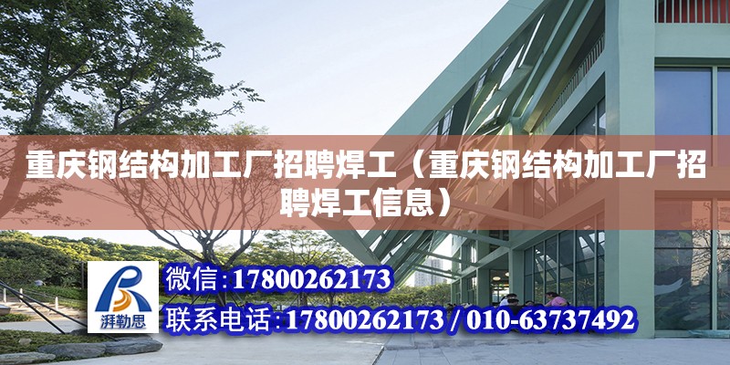 重慶鋼結構加工廠招聘焊工（重慶鋼結構加工廠招聘焊工信息）