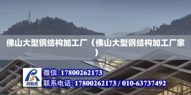 佛山大型鋼結(jié)構(gòu)加工廠（佛山大型鋼結(jié)構(gòu)加工廠家）