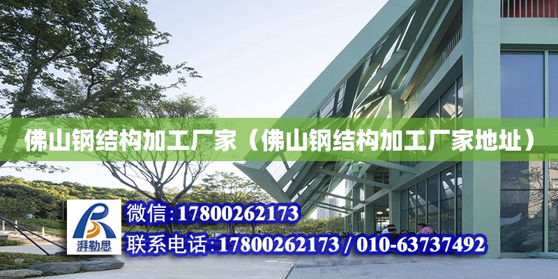 佛山鋼結構加工廠家（佛山鋼結構加工廠家地址） 結構橋梁鋼結構設計