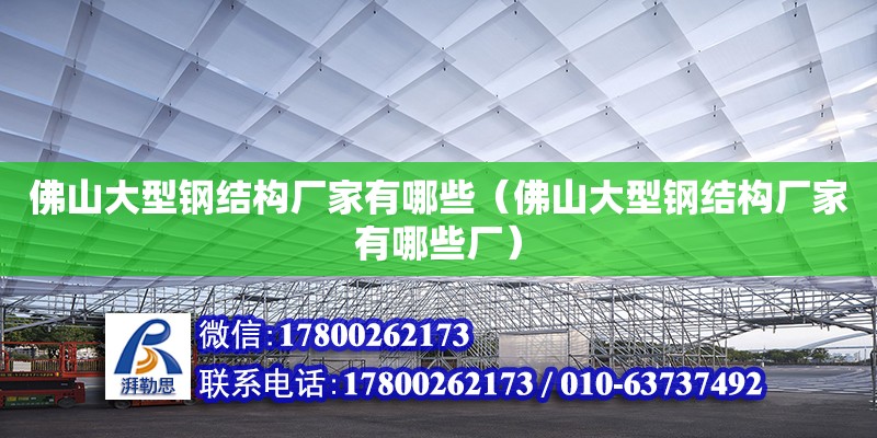 佛山大型鋼結(jié)構(gòu)廠家有哪些（佛山大型鋼結(jié)構(gòu)廠家有哪些廠）