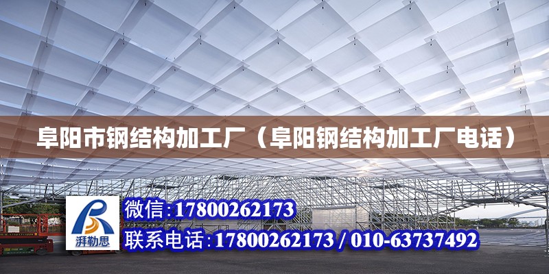 阜陽市鋼結(jié)構(gòu)加工廠（阜陽鋼結(jié)構(gòu)加工廠電話）