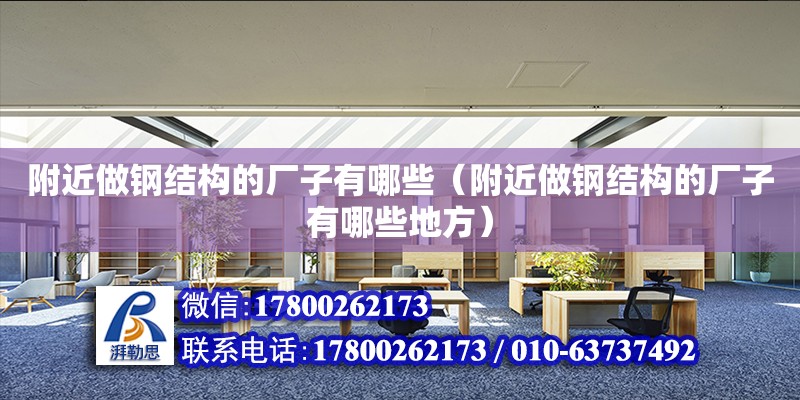 附近做鋼結(jié)構(gòu)的廠子有哪些（附近做鋼結(jié)構(gòu)的廠子有哪些地方） 鋼結(jié)構(gòu)跳臺(tái)施工