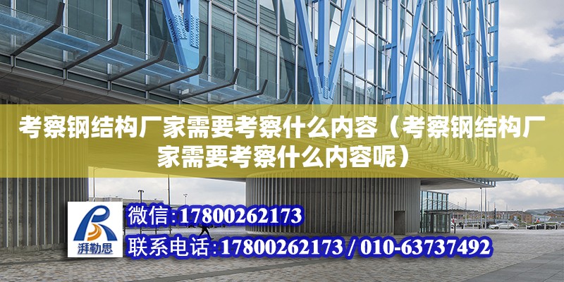 考察鋼結(jié)構(gòu)廠家需要考察什么內(nèi)容（考察鋼結(jié)構(gòu)廠家需要考察什么內(nèi)容呢） 結(jié)構(gòu)污水處理池施工