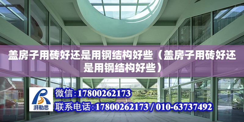 蓋房子用磚好還是用鋼結(jié)構(gòu)好些（蓋房子用磚好還是用鋼結(jié)構(gòu)好些）