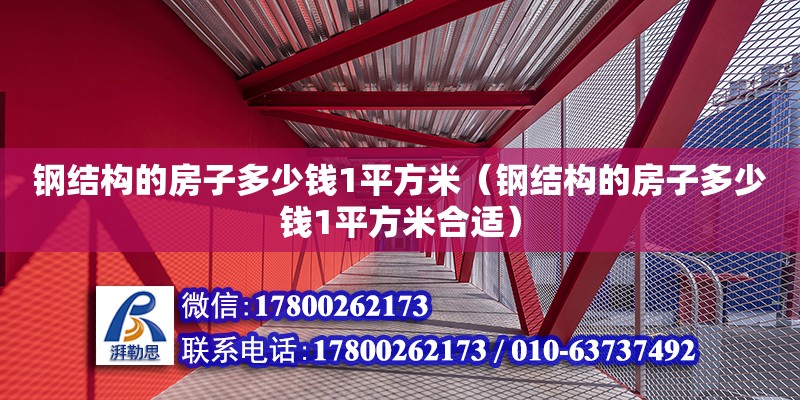 鋼結(jié)構(gòu)的房子多少錢1平方米（鋼結(jié)構(gòu)的房子多少錢1平方米合適）