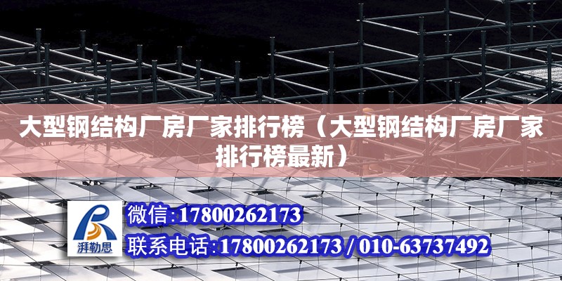 大型鋼結(jié)構(gòu)廠房廠家排行榜（大型鋼結(jié)構(gòu)廠房廠家排行榜最新）