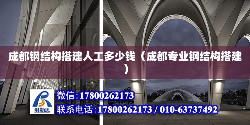 成都鋼結(jié)構(gòu)搭建人工多少錢（成都專業(yè)鋼結(jié)構(gòu)搭建） 裝飾工裝施工