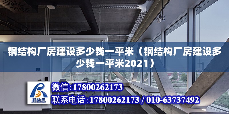 鋼結(jié)構(gòu)廠房建設(shè)多少錢一平米（鋼結(jié)構(gòu)廠房建設(shè)多少錢一平米2021） 結(jié)構(gòu)框架設(shè)計