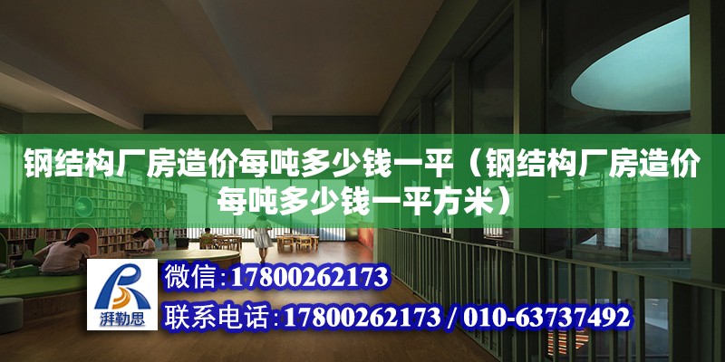 鋼結構廠房造價每噸多少錢一平（鋼結構廠房造價每噸多少錢一平方米）