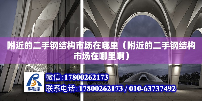 附近的二手鋼結(jié)構(gòu)市場(chǎng)在哪里（附近的二手鋼結(jié)構(gòu)市場(chǎng)在哪里?。? title=