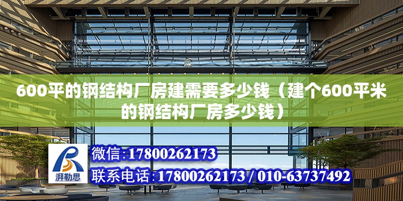 600平的鋼結(jié)構(gòu)廠房建需要多少錢（建個600平米的鋼結(jié)構(gòu)廠房多少錢） 結(jié)構(gòu)地下室設(shè)計