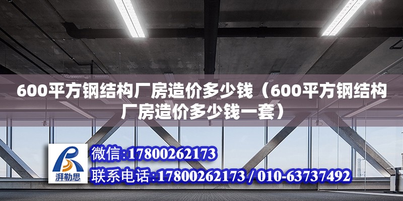 600平方鋼結(jié)構(gòu)廠房造價(jià)多少錢（600平方鋼結(jié)構(gòu)廠房造價(jià)多少錢一套）