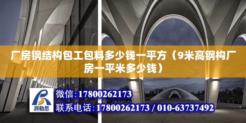 廠房鋼結(jié)構(gòu)包工包料多少錢一平方（9米高鋼構(gòu)廠房一平米多少錢） 裝飾家裝施工