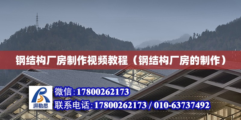 鋼結構廠房制作視頻教程（鋼結構廠房的制作） 結構地下室設計