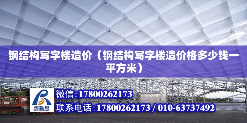 鋼結構寫字樓造價（鋼結構寫字樓造價格多少錢一平方米）