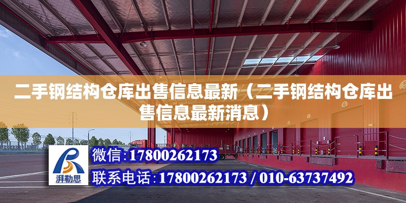 二手鋼結構倉庫出售信息最新（二手鋼結構倉庫出售信息最新消息） 結構工業(yè)裝備施工