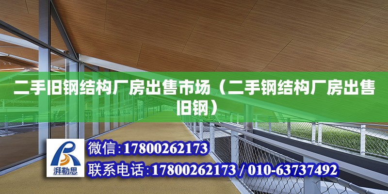 二手舊鋼結(jié)構(gòu)廠房出售市場（二手鋼結(jié)構(gòu)廠房出售 舊鋼）