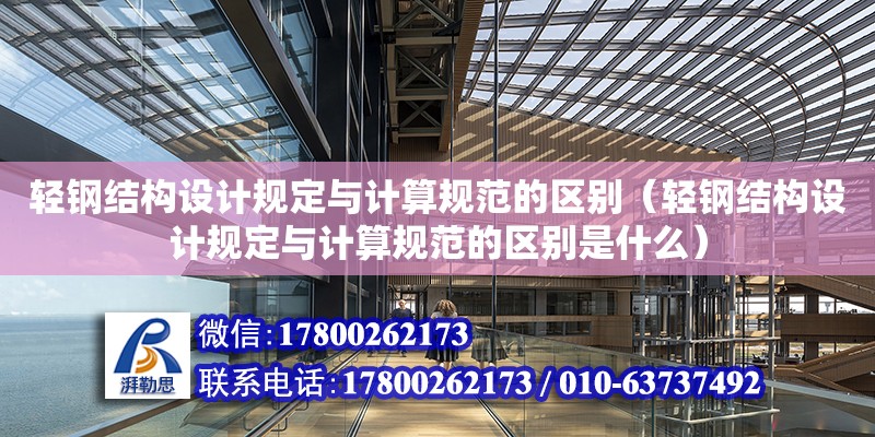 輕鋼結(jié)構(gòu)設(shè)計規(guī)定與計算規(guī)范的區(qū)別（輕鋼結(jié)構(gòu)設(shè)計規(guī)定與計算規(guī)范的區(qū)別是什么）