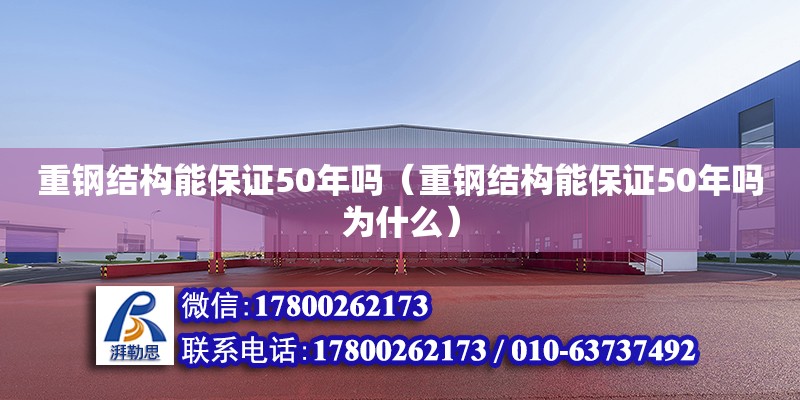 重鋼結(jié)構(gòu)能保證50年嗎（重鋼結(jié)構(gòu)能保證50年嗎為什么） 鋼結(jié)構(gòu)跳臺施工