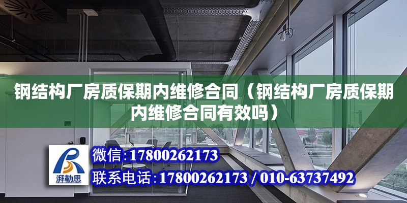 鋼結(jié)構(gòu)廠房質(zhì)保期內(nèi)維修合同（鋼結(jié)構(gòu)廠房質(zhì)保期內(nèi)維修合同有效嗎）