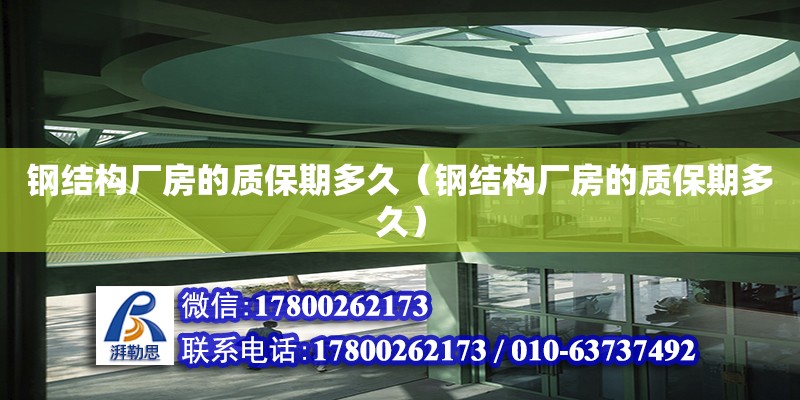 鋼結(jié)構(gòu)廠房的質(zhì)保期多久（鋼結(jié)構(gòu)廠房的質(zhì)保期多久）