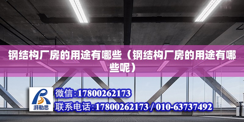 鋼結(jié)構(gòu)廠房的用途有哪些（鋼結(jié)構(gòu)廠房的用途有哪些呢）