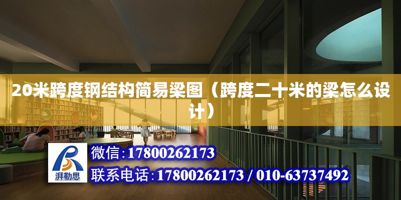 20米跨度鋼結(jié)構(gòu)簡易梁圖（跨度二十米的梁怎么設計） 結(jié)構(gòu)機械鋼結(jié)構(gòu)設計