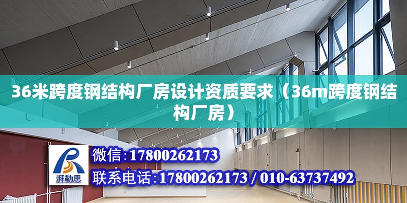 36米跨度鋼結(jié)構(gòu)廠房設(shè)計(jì)資質(zhì)要求（36m跨度鋼結(jié)構(gòu)廠房）