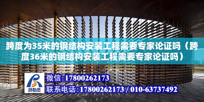 跨度為35米的鋼結(jié)構(gòu)安裝工程需要專家論證嗎（跨度36米的鋼結(jié)構(gòu)安裝工程需要專家論證嗎） 結(jié)構(gòu)橋梁鋼結(jié)構(gòu)設(shè)計(jì)