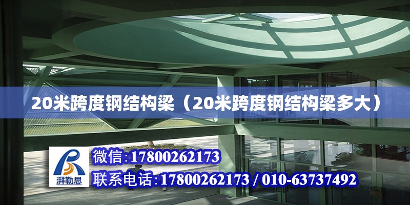 20米跨度鋼結(jié)構(gòu)梁（20米跨度鋼結(jié)構(gòu)梁多大）