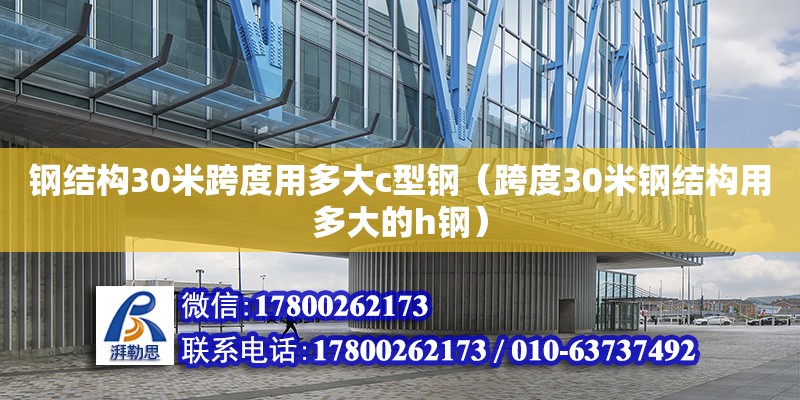 鋼結(jié)構(gòu)30米跨度用多大c型鋼（跨度30米鋼結(jié)構(gòu)用多大的h鋼）