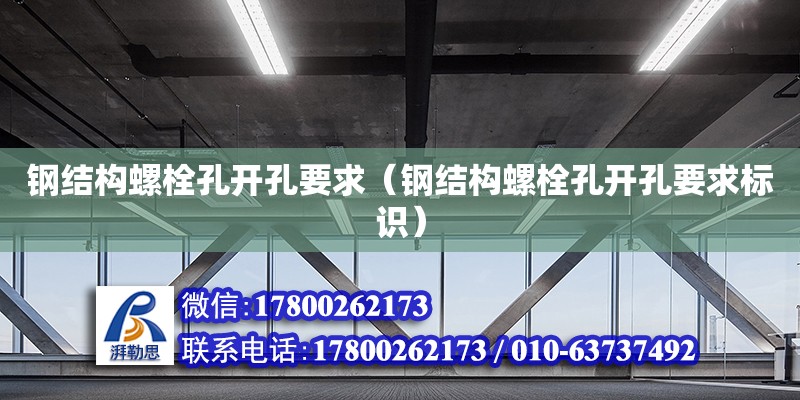 鋼結(jié)構(gòu)螺栓孔開孔要求（鋼結(jié)構(gòu)螺栓孔開孔要求標(biāo)識(shí)）