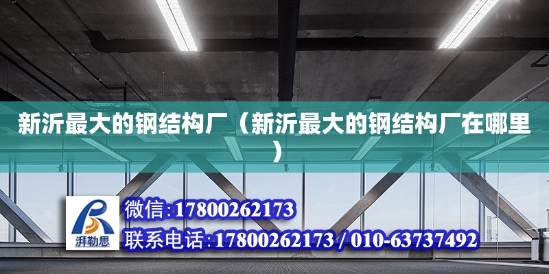 新沂最大的鋼結(jié)構(gòu)廠（新沂最大的鋼結(jié)構(gòu)廠在哪里）