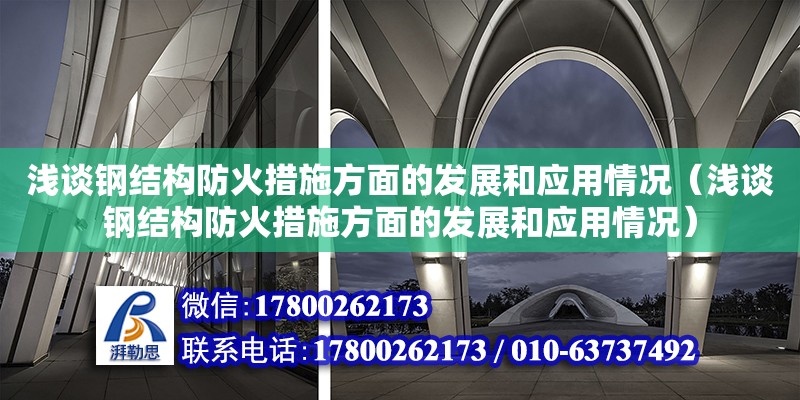 淺談鋼結(jié)構(gòu)防火措施方面的發(fā)展和應(yīng)用情況（淺談鋼結(jié)構(gòu)防火措施方面的發(fā)展和應(yīng)用情況）