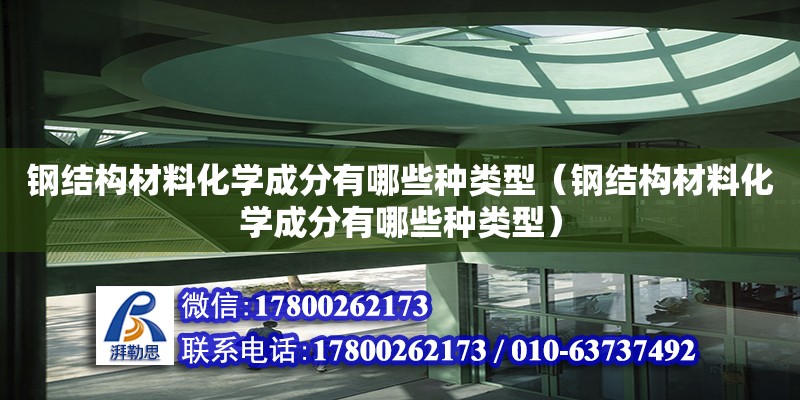 鋼結(jié)構(gòu)材料化學(xué)成分有哪些種類型（鋼結(jié)構(gòu)材料化學(xué)成分有哪些種類型）